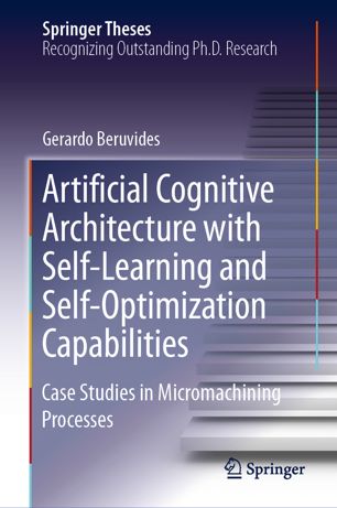 Artificial Cognitive Architecture With Selflearning And Selfoptimization Capabilities Case Studies In Micromachining Processes 1st Ed Gerardo Beruvides
