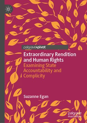 Extraordinary Rendition And Human Rights Examining State Accountability And Complicity 1st Ed Suzanne Egan
