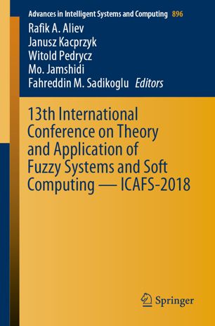 13th International Conference On Theory And Application Of Fuzzy Systems And Soft Computing Icafs2018 1st Ed Rafik A Aliev