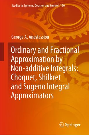 Ordinary And Fractional Approximation By Nonadditive Integrals Choquet Shilkret And Sugeno Integral Approximators 1st Ed George A Anastassiou