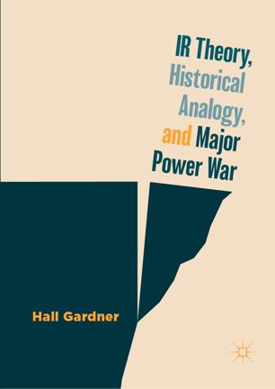 Ir Theory Historical Analogy And Major Power War 1st Ed Hall Gardner