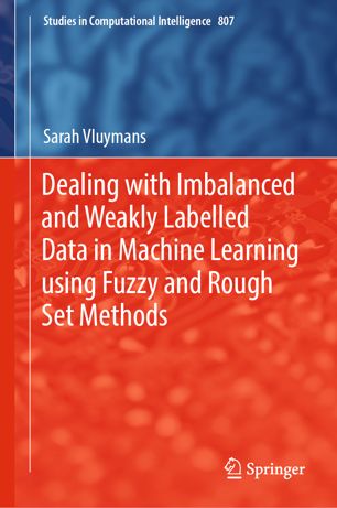 Dealing With Imbalanced And Weakly Labelled Data In Machine Learning Using Fuzzy And Rough Set Methods 1st Ed Sarah Vluymans