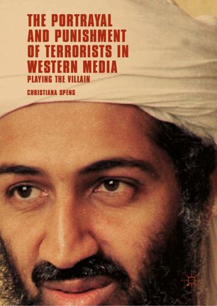The Portrayal And Punishment Of Terrorists In Western Media Playing The Villain 1st Ed Christiana Spens