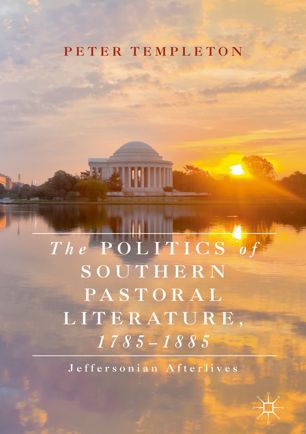 The Politics Of Southern Pastoral Literature 17851885 Jeffersonian Afterlives 1st Ed Peter Templeton