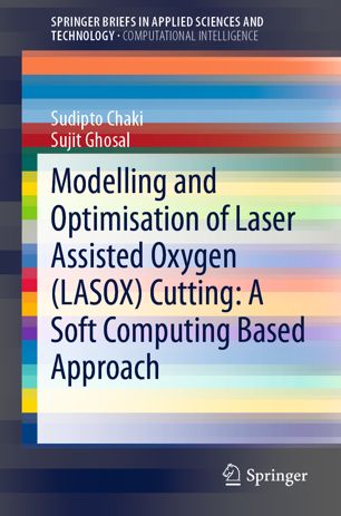 Modelling And Optimisation Of Laser Assisted Oxygen Lasox Cutting A Soft Computing Based Approach 1st Ed Sudipto Chaki