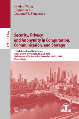 Security Privacy And Anonymity In Computation Communication And Storage 11th International Conference And Satellite Workshops Spaccs 2018 Melbourne Nsw Australia December 1113 2018 Proceedings 1st Ed Guojun Wang