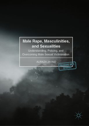 Male Rape Masculinities And Sexualities Understanding Policing And Overcoming Male Sexual Victimisation 1st Ed Aliraza Javaid