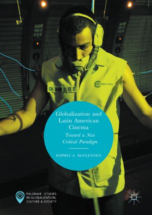 Globalization And Latin American Cinema Toward A New Critical Paradigm 1st Ed Sophia A Mcclennen
