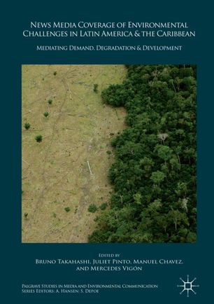 News Media Coverage Of Environmental Challenges In Latin America And The Caribbean Mediating Demand Degradation And Development 1st Ed Bruno Takahashi