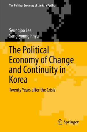 The Political Economy Of Change And Continuity In Korea Twenty Years After The Crisis 1st Ed Seungjoo Lee