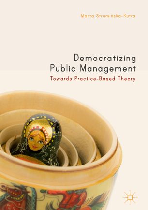 Democratizing Public Management Towards Practicebased Theory 1st Ed Marta Struminskakutra