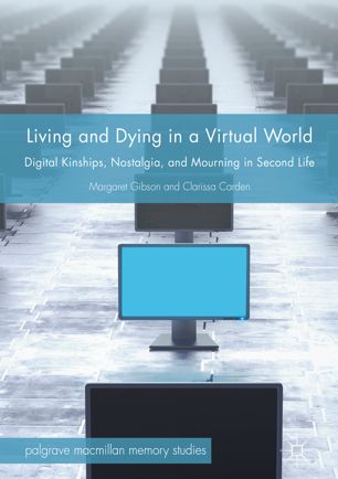 Living And Dying In A Virtual World Digital Kinships Nostalgia And Mourning In Second Life 1st Ed Margaret Gibson