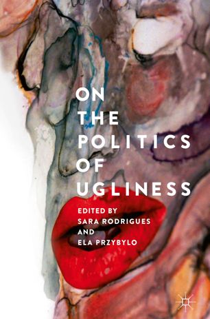 On The Politics Of Ugliness 1st Ed Sara Rodrigues Ela Przybylo