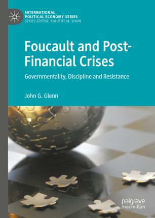 Foucault And Postfinancial Crises Governmentality Discipline And Resistance 1st Ed John G Glenn
