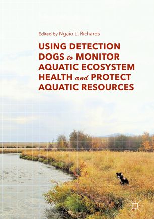 Using Detection Dogs To Monitor Aquatic Ecosystem Health And Protect Aquatic Resources 1st Ed Ngaio L Richards