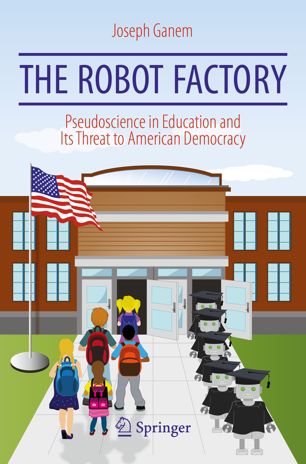 The Robot Factory Pseudoscience In Education And Its Threat To American Democracy 1st Ed Joseph Ganem