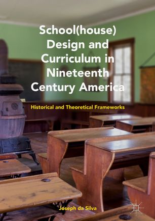 Schoolhouse Design And Curriculum In Nineteenth Century America Historical And Theoretical Frameworks 1st Ed Joseph Da Silva