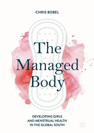 The Managed Body Developing Girls And Menstrual Health In The Global South 1st Ed Chris Bobel