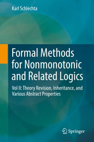Formal Methods For Nonmonotonic And Related Logics Vol Ii Theory Revision Inheritance And Various Abstract Properties 1st Ed Karl Schlechta