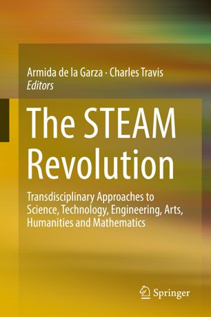 The Steam Revolution Transdisciplinary Approaches To Science Technology Engineering Arts Humanities And Mathematics 1st Ed Armida De La Garza