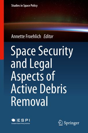 Space Security And Legal Aspects Of Active Debris Removal 1st Ed Annette Froehlich