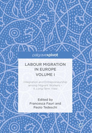 Labour Migration In Europe Volume I Integration And Entrepreneurship Among Migrant Workers A Longterm View 1st Ed Francesca Fauri