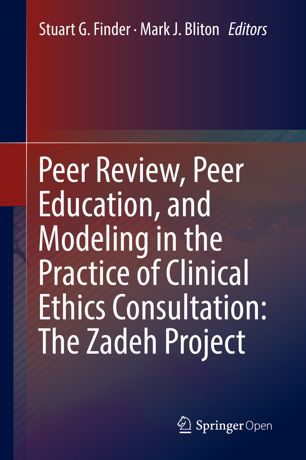 Peer Review Peer Education And Modeling In The Practice Of Clinical Ethics Consultation The Zadeh Project 1st Ed Stuart G Finder