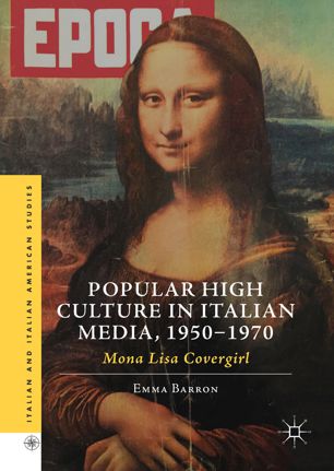 Popular High Culture In Italian Media 19501970 Mona Lisa Covergirl 1st Ed Emma Barron