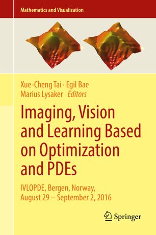 Imaging Vision And Learning Based On Optimization And Pdes Ivlopde Bergen Norway August 29 September 2 2016 1st Ed Xuecheng Tai