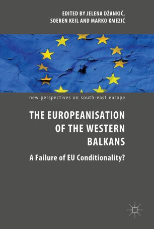 The Europeanisation Of The Western Balkans A Failure Of Eu Conditionality 1st Ed Jelena Danki