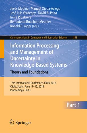 Information Processing And Management Of Uncertainty In Knowledgebased Systems Theory And Foundations 17th International Conference Ipmu 2018 Cdiz Spain June 1115 2018 Proceedings Part I 1st Ed Jess Medina