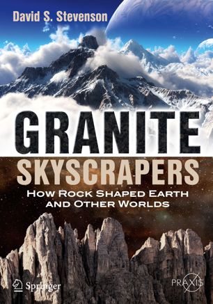 Granite Skyscrapers How Rock Shaped Earth And Other Worlds 1st Ed David S Stevenson
