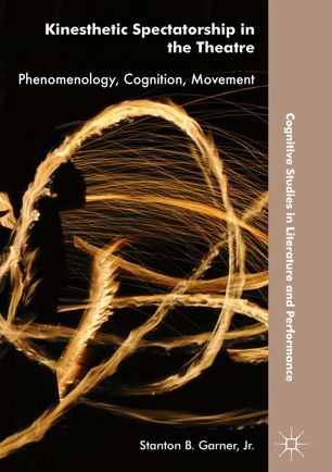 Kinesthetic Spectatorship In The Theatre Phenomenology Cognition Movement 1st Ed Stanton B Garner