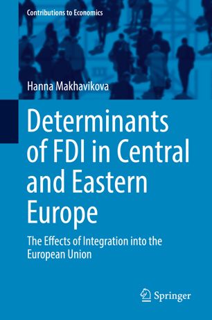 Determinants Of Fdi In Central And Eastern Europe The Effects Of Integration Into The European Union 1st Ed Hanna Makhavikova