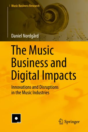 The Music Business And Digital Impacts Innovations And Disruptions In The Music Industries 1st Ed Daniel Nordgrd