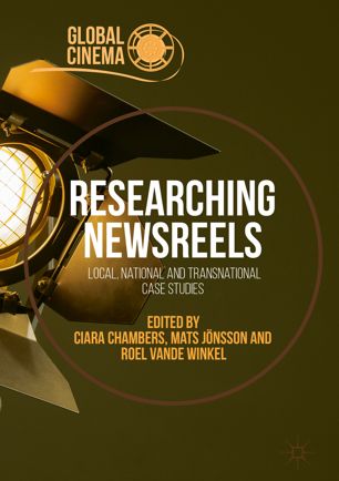 Researching Newsreels Local National And Transnational Case Studies 1st Ed Ciara Chambers