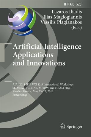 Artificial Intelligence Applications And Innovations Aiai 2018 Ifip Wg 125 International Workshops Sedseal 5gpine Mhdw And Healthiot Rhodes Greece May 2527 2018 Proceedings 1st Ed Lazaros Iliadis