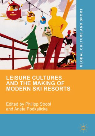 Leisure Cultures And The Making Of Modern Ski Resorts 1st Ed Philipp Strobl