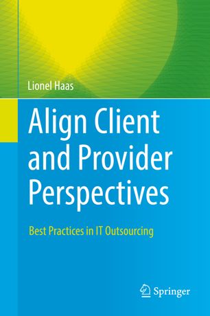 Align Client And Provider Perspectives Best Practices In It Outsourcing 1st Ed Lionel Haas