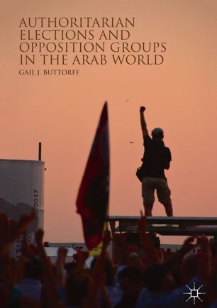 Authoritarian Elections And Opposition Groups In The Arab World 1st Ed Gail J Buttorff