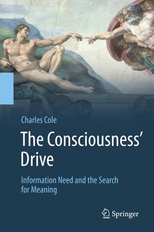 The Consciousness Drive Information Need And The Search For Meaning 1st Ed Charles Cole