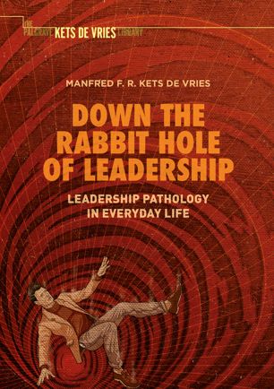 Down The Rabbit Hole Of Leadership Leadership Pathology In Everyday Life 1st Ed Manfred F R Kets De Vries