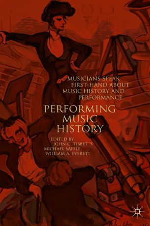 Performing Music History Musicians Speak Firsthand About Music History And Performance 1st Ed John C Tibbetts
