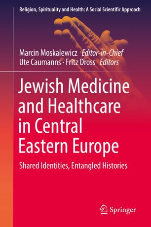 Jewish Medicine And Healthcare In Central Eastern Europe Shared Identities Entangled Histories 1st Ed Marcin Moskalewicz