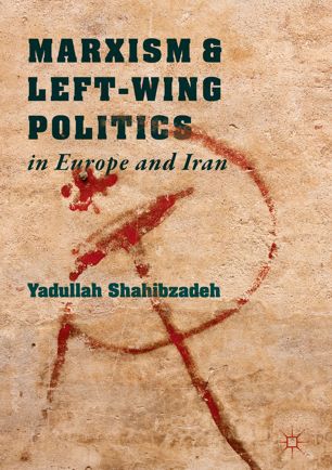 Marxism And Leftwing Politics In Europe And Iran 1st Ed Yadullah Shahibzadeh