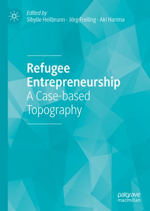 Refugee Entrepreneurship A Casebased Topography 1st Ed Sibylle Heilbrunn