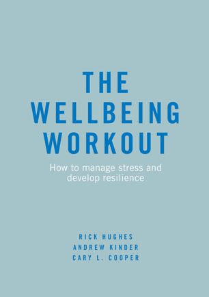 The Wellbeing Workout How To Manage Stress And Develop Resilience 1st Ed Rick Hughes