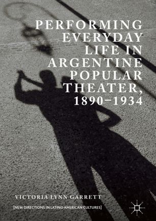 Performing Everyday Life In Argentine Popular Theater 18901934 1st Ed Victoria Lynn Garrett