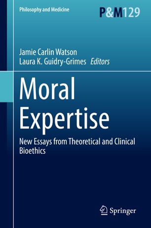 Moral Expertise New Essays From Theoretical And Clinical Bioethics 1st Ed Jamie Carlin Watson
