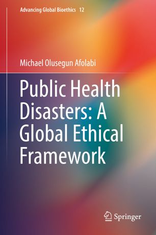 Public Health Disasters A Global Ethical Framework 1st Ed Michael Olusegun Afolabi